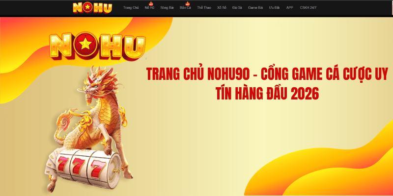Trang Chủ NOHU90 – Cổng Game Cá Cược Uy Tín Hàng Đầu 2026