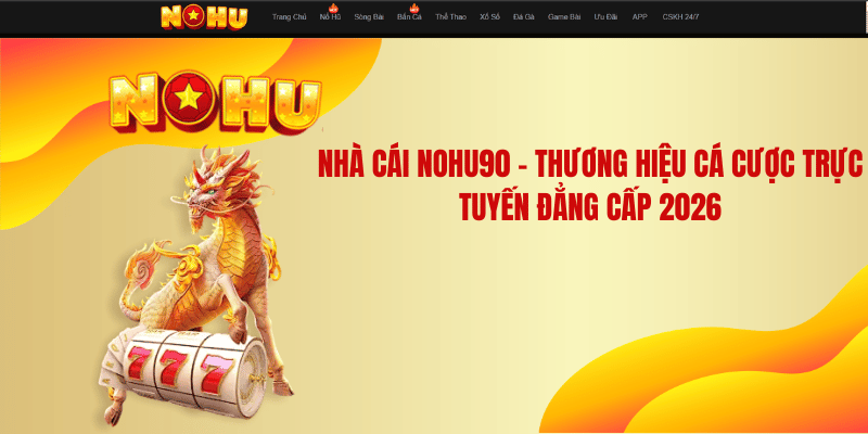 Nhà Cái NOHU90 – Thương Hiệu Cá Cược Trực Tuyến Đẳng Cấp 2026
