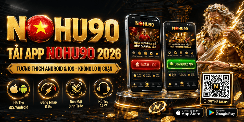 Hướng dẫn các bước tải và Tải App NOHU90 cho điện thoại Android và iOS năm 2026